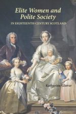 'Elite Women and Polite Society in Eighteenth-Century Scotland'